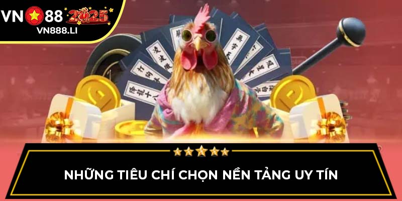 Những tiêu chí chọn nền tảng uy tín