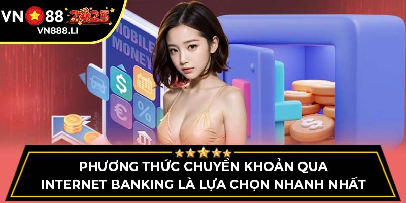 Phương thức chuyển khoản qua Internet Banking là lựa chọn nhanh nhất