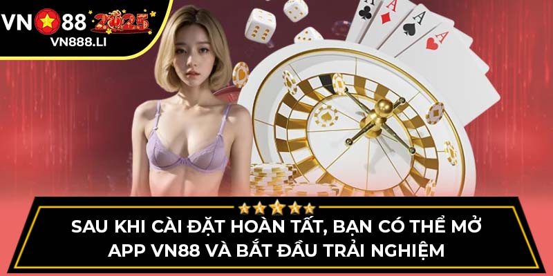 Sau khi cài đặt hoàn tất, bạn có thể mở app vn88 và bắt đầu trải nghiệm