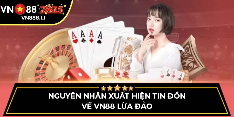 Nguyên nhân xuất hiện tin đồn về VN88 lừa đảo