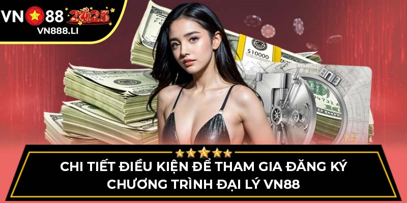 Chi tiết điều kiện để tham gia đăng ký chương trình đại lý VN88