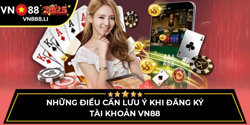 Những điều cần lưu ý khi đăng ký tài khoản VN88