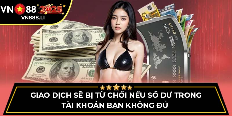 Giao dịch sẽ bị từ chối nếu số dư trong tài khoản bạn không đủ 