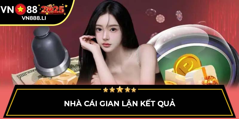 Nhà cái gian lận kết quả