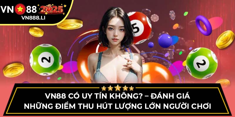 VN88 có uy tín không? – Đánh giá những điểm thu hút lượng lớn người chơi