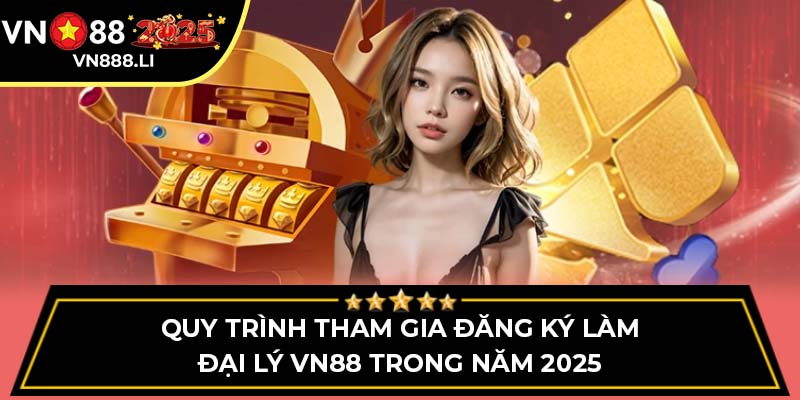 Quy trình tham gia đăng ký làm đại lý VN88 trong năm 2025