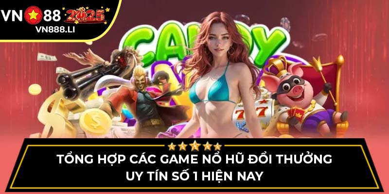 Tổng hợp các game nổ hũ đổi thưởng uy tín số 1 hiện nay