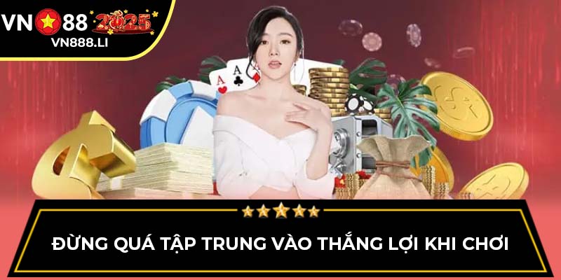 Đừng quá tập trung vào thắng lợi khi chơi