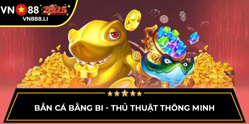 Bắn cá bằng bi- Thủ thuật thông minh