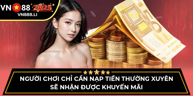 Người chơi chỉ cần nạp tiền thường xuyên sẽ nhận được khuyến mãi