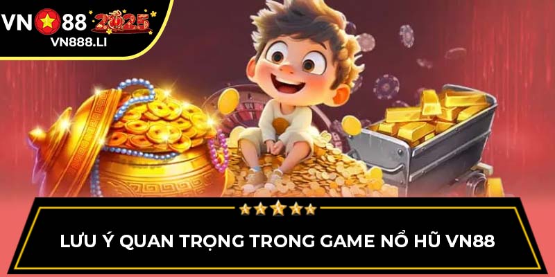 Lưu ý quan trọng trong game Nổ Hũ VN88