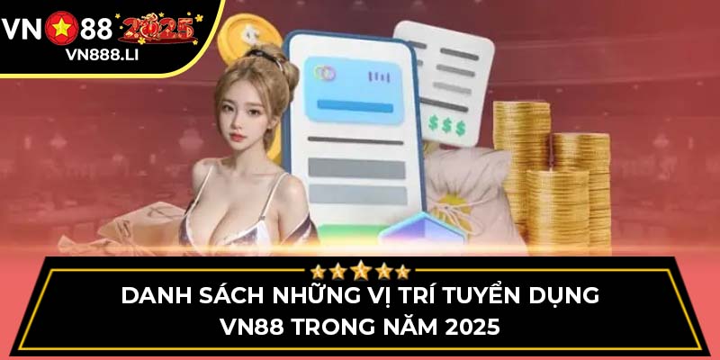 Danh sách những vị trí tuyển dụng VN88 trong năm 2025