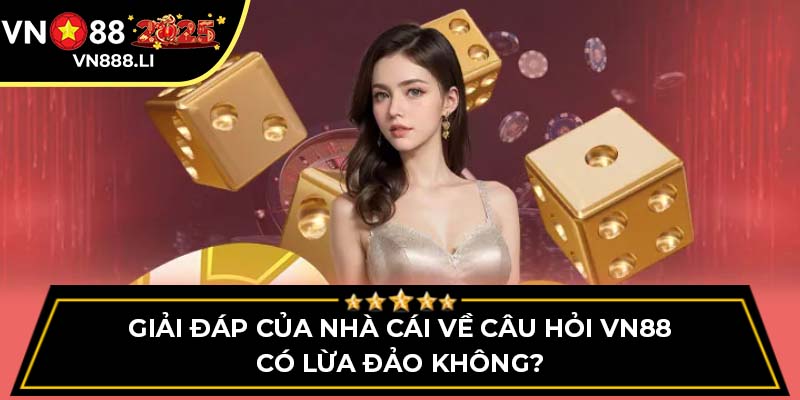 Giải đáp của nhà cái về câu hỏi VN88 có lừa đảo không?