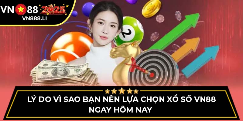 Lý do vì sao bạn nên lựa chọn Xổ Số VN88 ngay hôm nay 