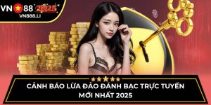 Cảnh Báo Lừa Đảo Đánh Bạc Trực Tuyến Mới Nhất 2025