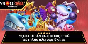 Mẹo Chơi Bắn Cá Cho Cược Thủ Dễ Thắng Năm 2025 Ở VN88