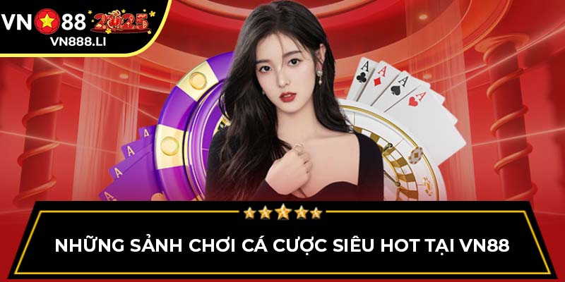 Những sảnh chơi cá cược siêu hot tại VN88