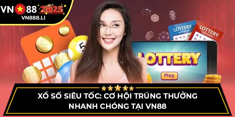 Xổ Số Siêu Tốc: Cơ Hội Trúng Thưởng Nhanh Chóng Tại Vn88